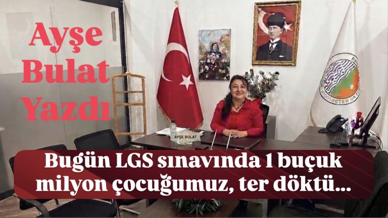 Bugün LGS sınavında 1 buçuk milyon çocuğumuz, ter döktü…